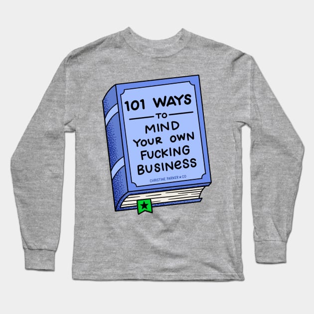 101 Ways to Mind Your Own Fucking Business Long Sleeve T-Shirt by Christine Parker & Co